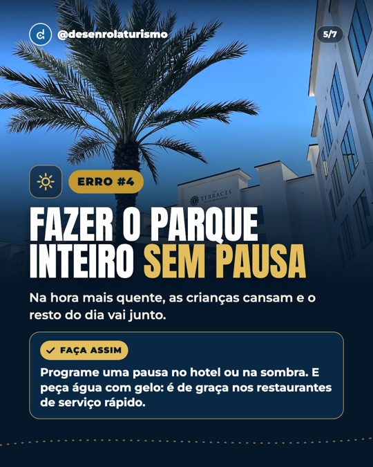 Erro 4: fazer o parque inteiro sem pausa. Faça assim: programe uma pausa e peça água com gelo, que é de graça nos restaurantes de serviço rápido